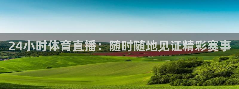 24小时体育直播：随时随地见证精彩赛事