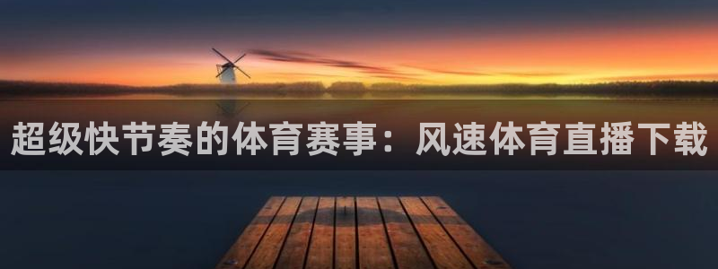 超级快节奏的体育赛事：风速体育直播下载