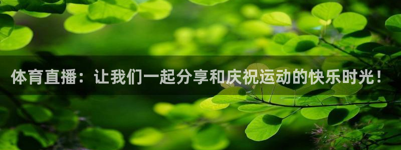体育直播：让我们一起分享和庆祝运动的快乐时光！