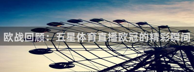 欧战回顾：五星体育直播欧冠的精彩瞬间